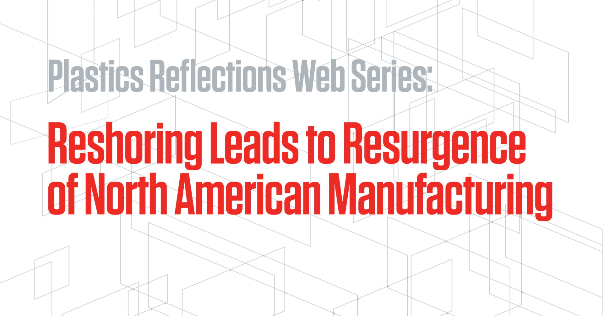 Graphic promoting the Plastics Reflections web series episode on reshoring and the resurgence of North American manufacturing.